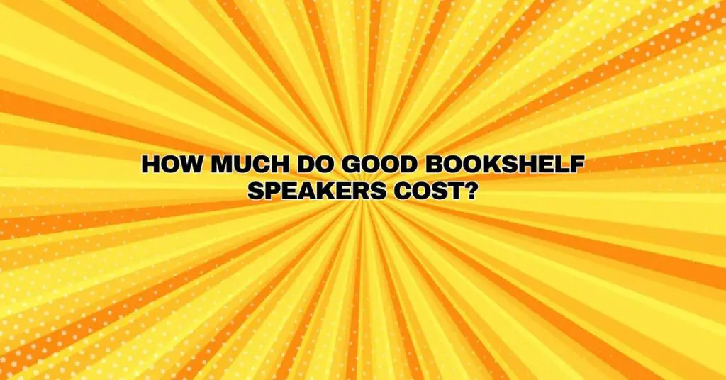 How much do good bookshelf speakers cost?
