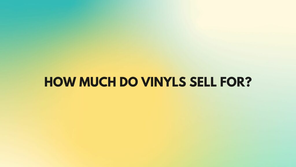 How much do vinyls sell for?