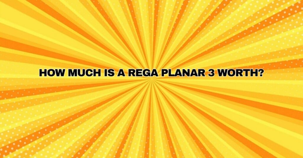 How much is a Rega Planar 3 worth?