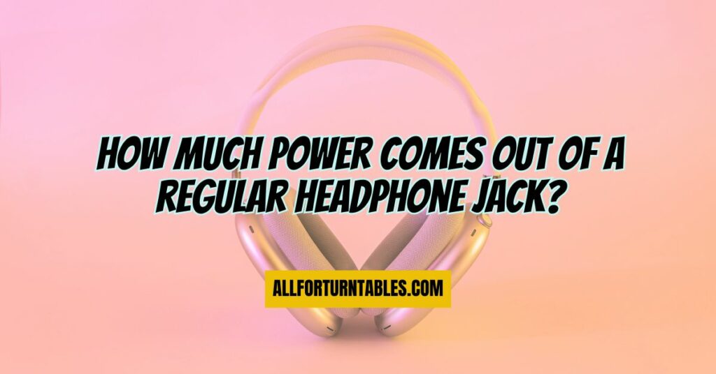 How much power comes out of a regular headphone jack