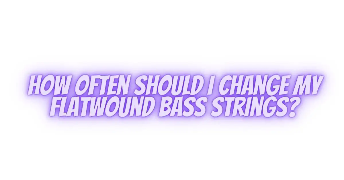 How often should I change my flatwound bass strings? All For Turntables