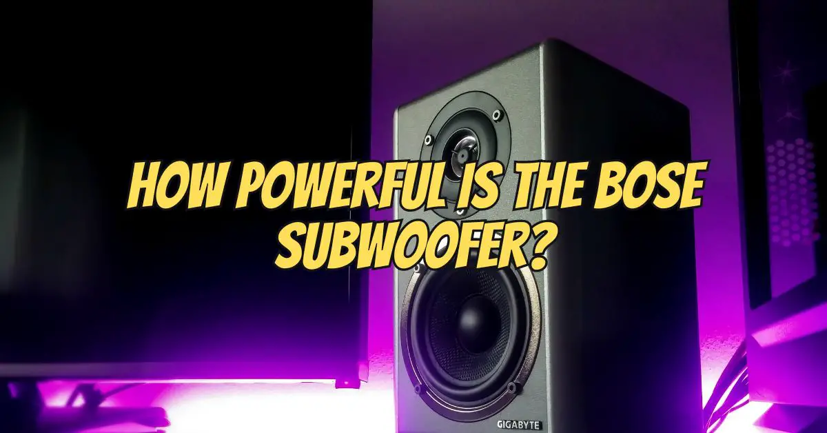 How powerful is the Bose subwoofer? All For Turntables