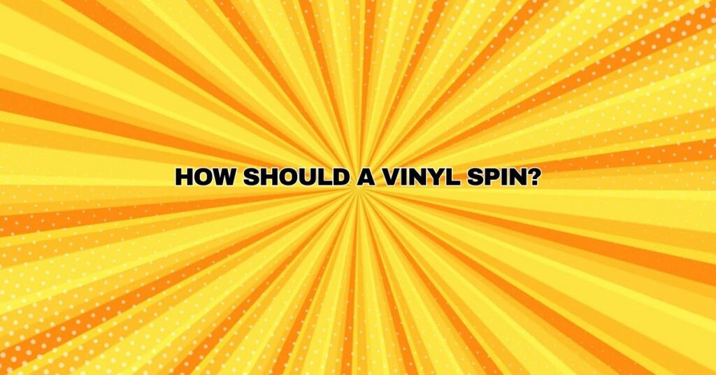 How should a vinyl spin?