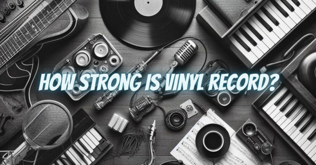 How strong is vinyl record?