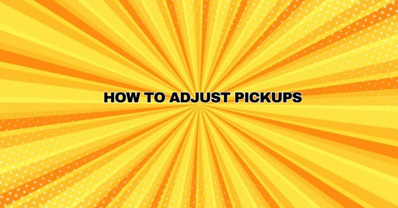 ﻿How to Adjust Pickups