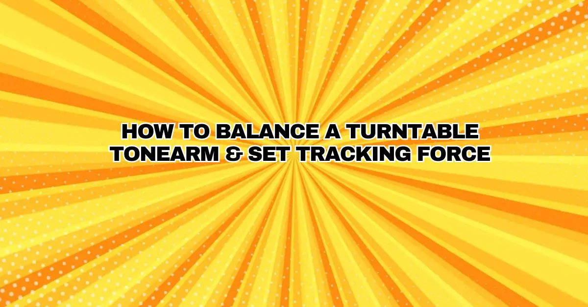 How to Balance a Turntable Tonearm & Set Tracking Force All For