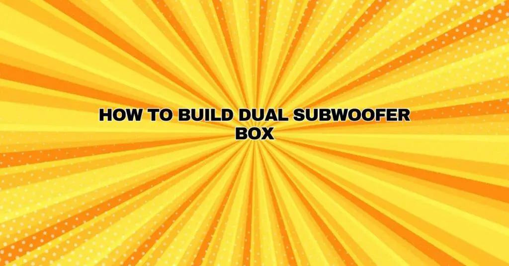 How to Build Dual Subwoofer Box