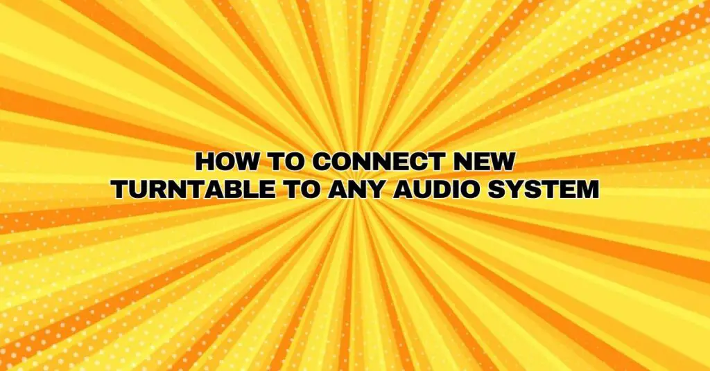 How to Connect New Turntable to Any Audio System
