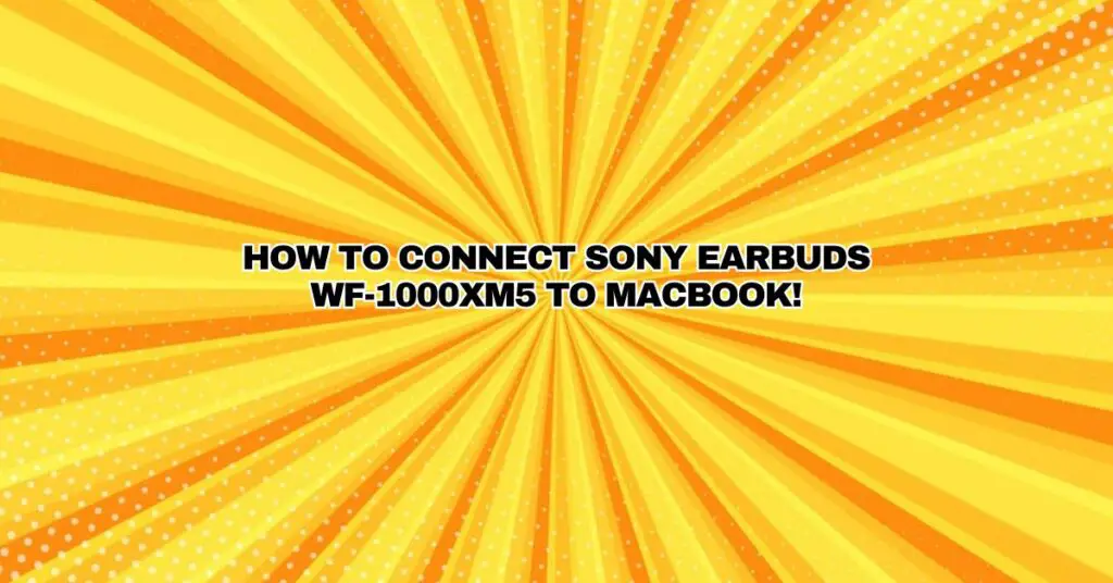 How to Connect Sony Earbuds WF-1000XM5 to MacBook!