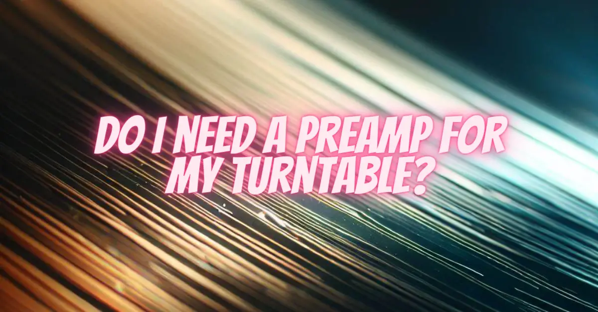 Do I need a preamp for my turntable? All For Turntables