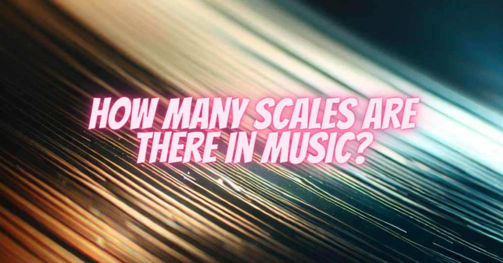 how many scales are there in music