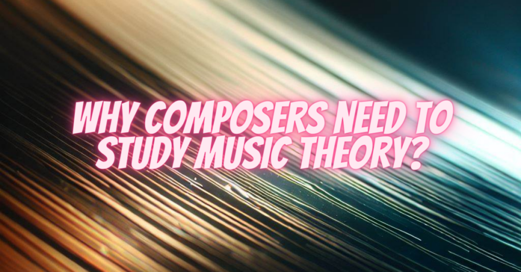 why composers need to study music theory
