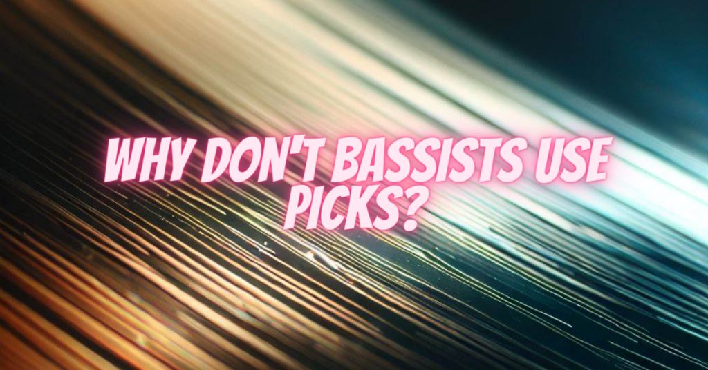 why don't bassists use picks