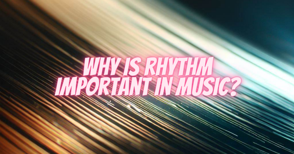 why is rhythm important in music