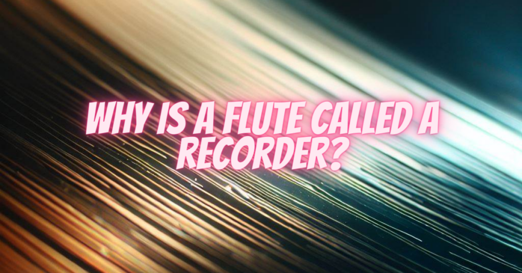 why is a flute called a recorder