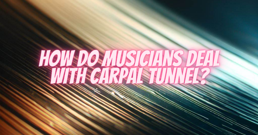how do musicians deal with carpal tunnel