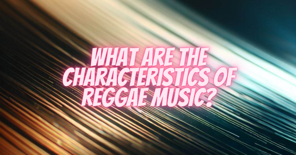 what are the characteristics of reggae music