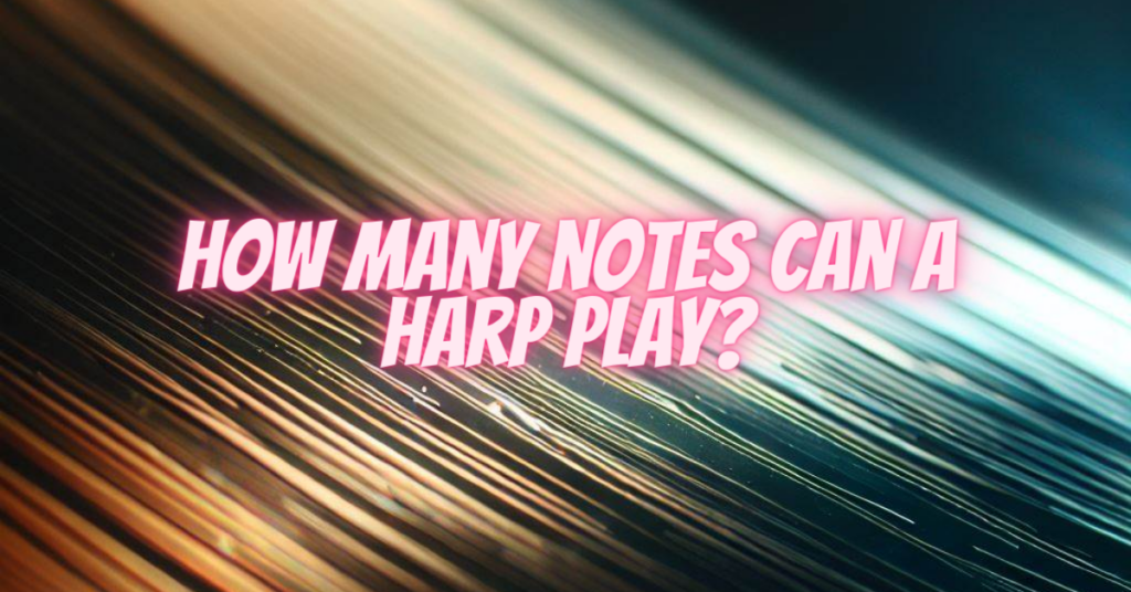 how many notes can a harp play