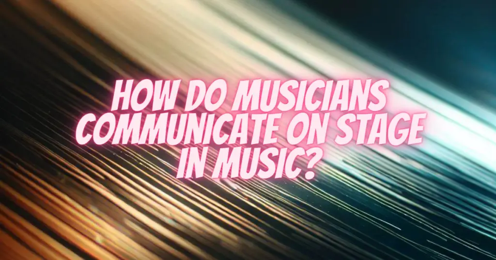 How do musicians communicate on stage in music