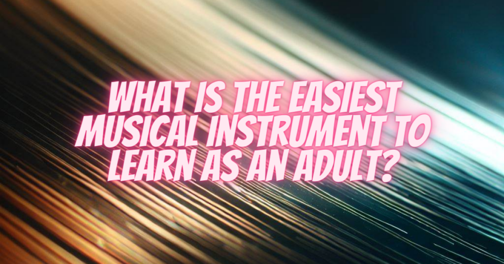 what is the easiest musical instrument to learn as an adult