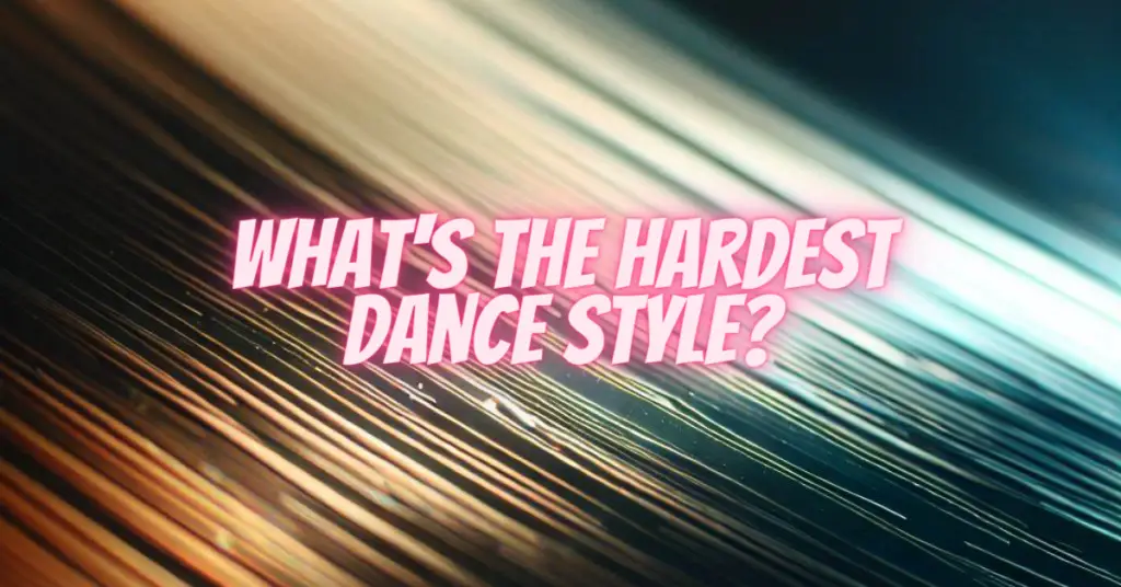 what's the hardest dance style