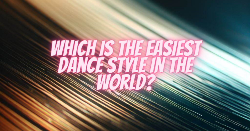 which is the easiest dance style in the world
