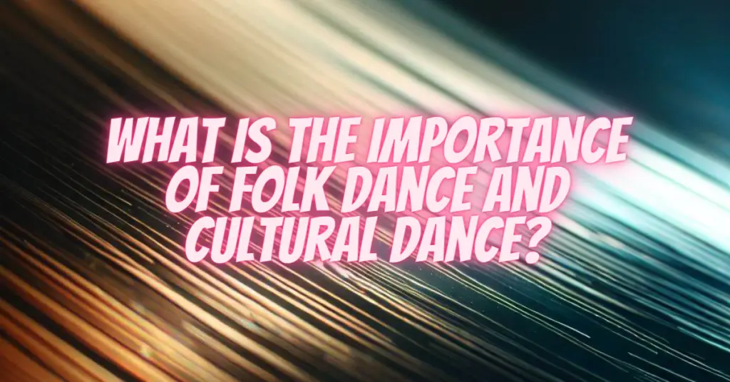 what is the importance of folk dance and cultural dance