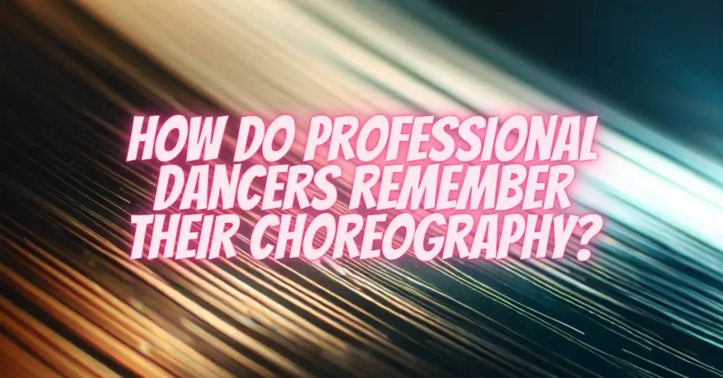 how do professional dancers remember their choreography