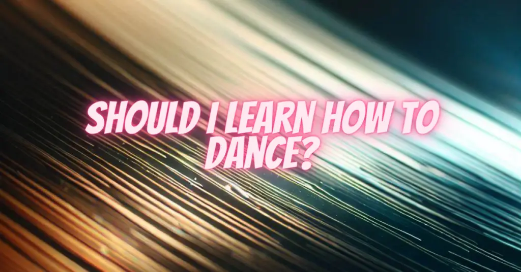 should i learn how to dance