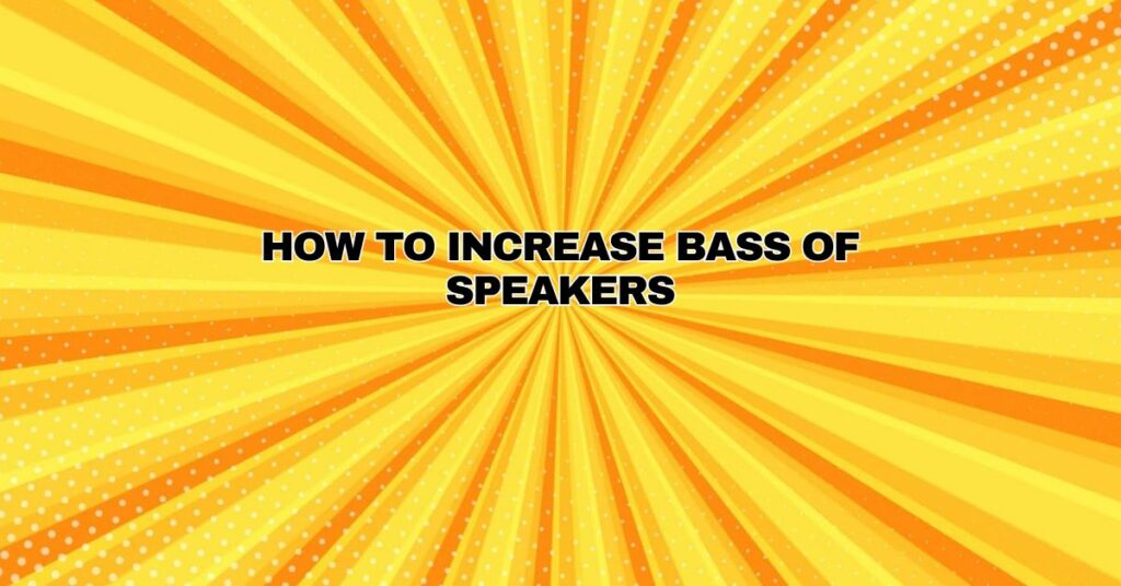 How to Increase Bass of Speakers