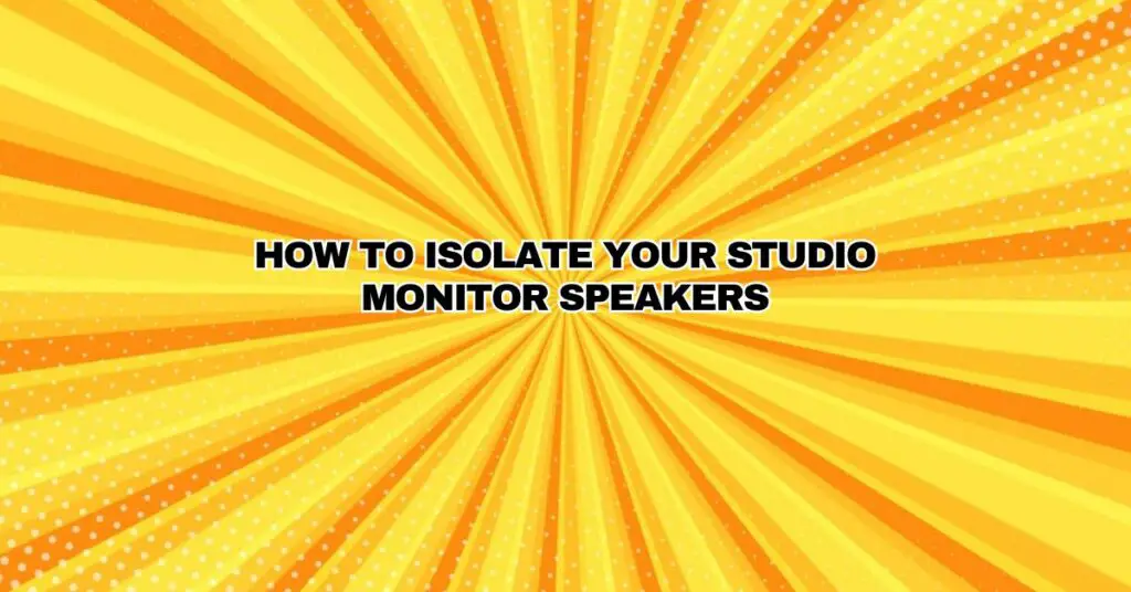 How to Isolate Your Studio Monitor Speakers All For Turntables