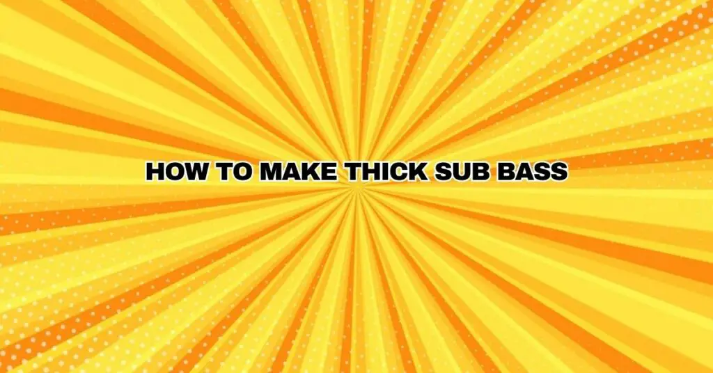 How to Make THICK Sub Bass