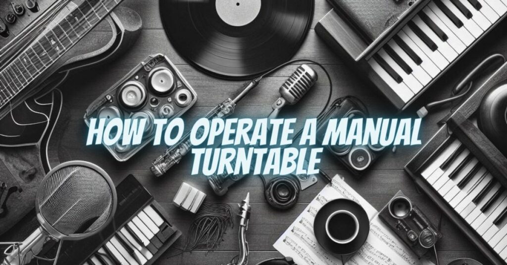 How to Operate a Manual Turntable