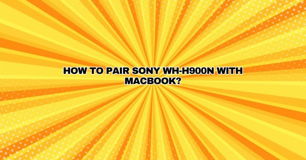 How to Pair SONY WH-H900N with Macbook?