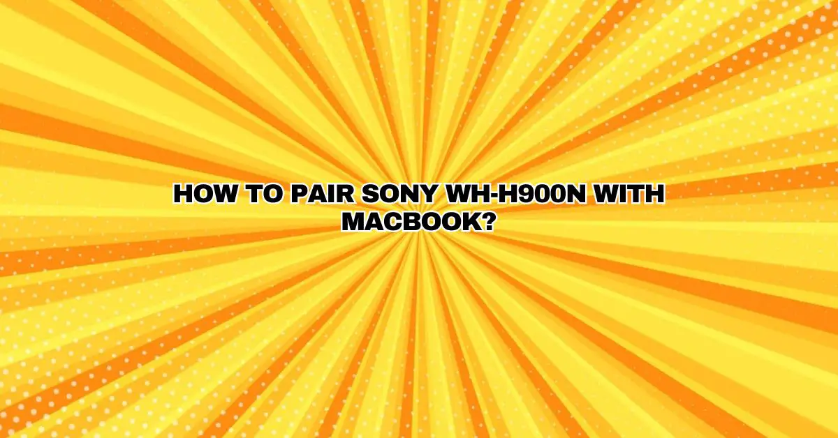 Wh H How to Pair SONY WH-H900N with Macbook? - All For Turntables