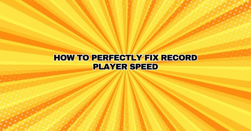 How to Perfectly Fix Record Player Speed