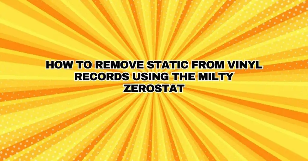 How to Remove Static from Vinyl Records Using the Milty Zerostat All