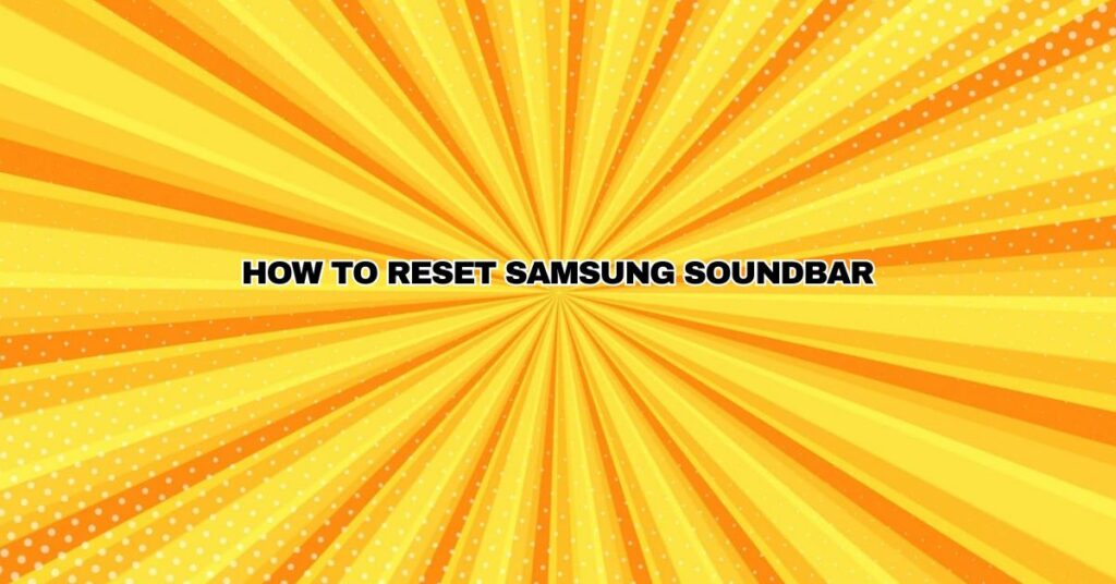 How to Reset Samsung Soundbar?