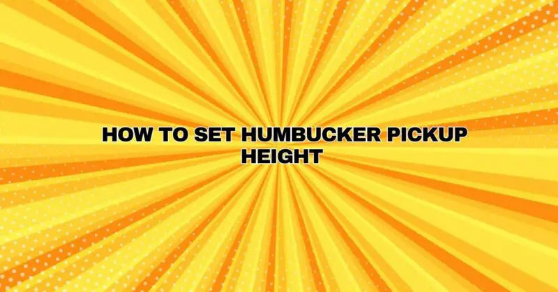How to Set Humbucker Pickup Height