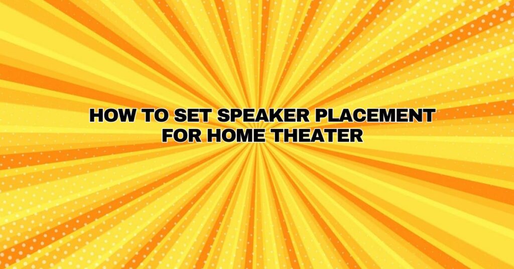 How to Set Speaker placement for home theater