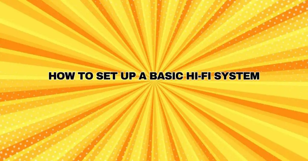 How to Set Up a Basic Hi-Fi System