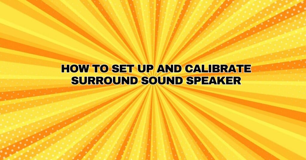 How to Set up and Calibrate Surround Sound Speaker