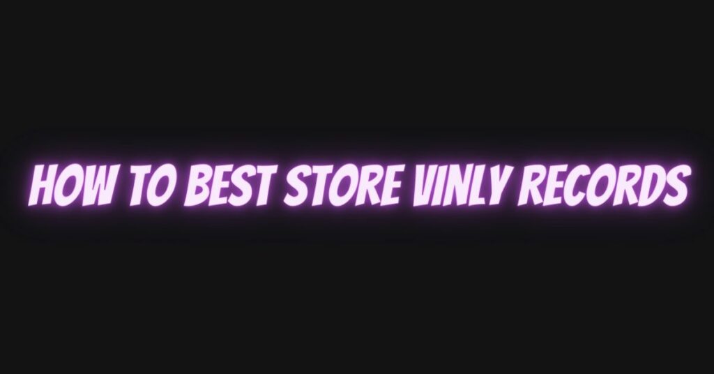 How to Best Store Vinly Records