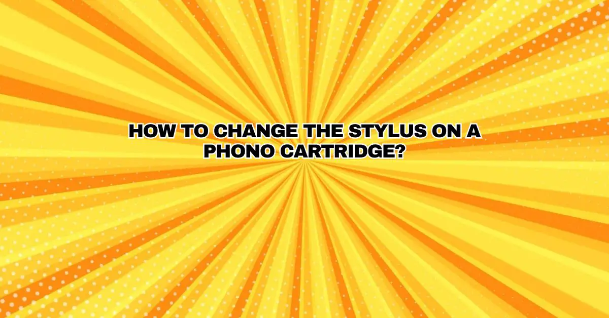 How to change the stylus on a phono cartridge? All For Turntables