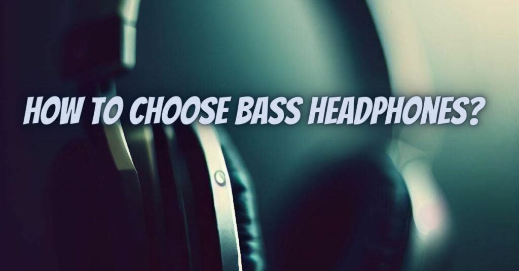 How to choose bass headphones?