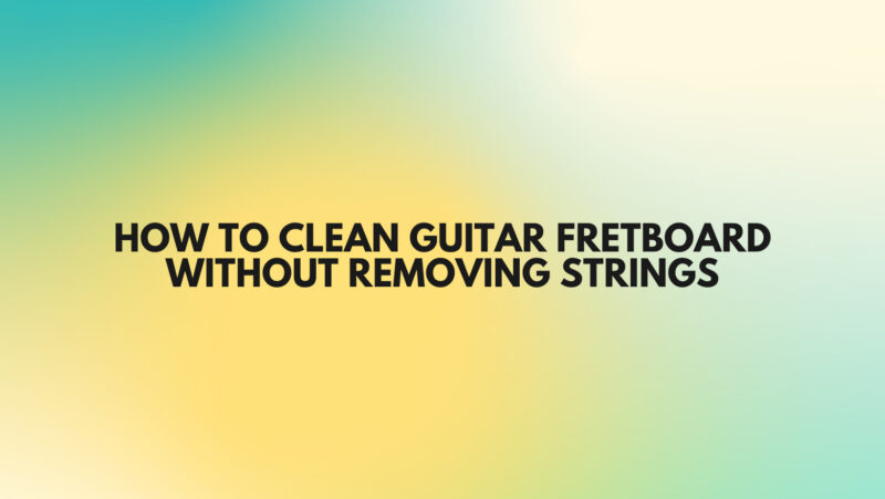 How to clean guitar fretboard without removing strings