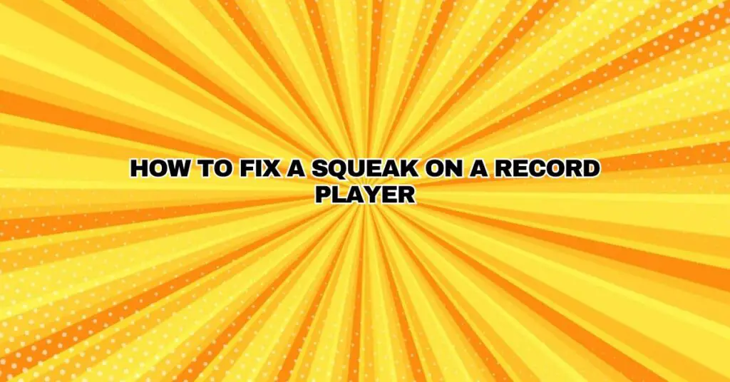 How to fix a squeak on a record player