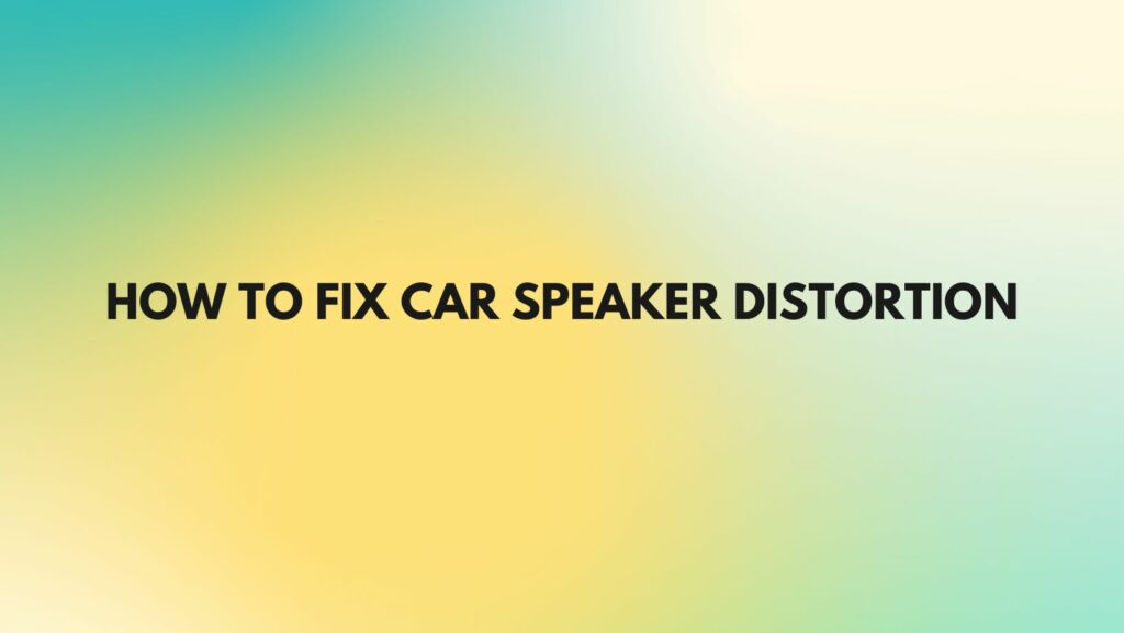 How to fix car speaker distortion All For Turntables