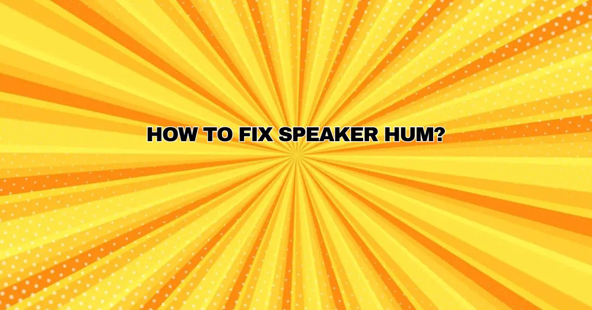 How to fix speaker hum? All For Turntables