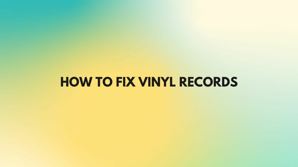 How to fix vinyl Records